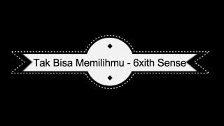 Tak Bisa Memilihmu - 6ixth Sense (BERSERTA LIRIK)