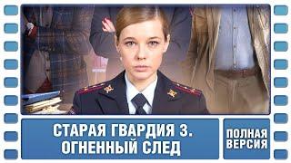 Старая гвардия 3. Огненный след. ВСЕ СЕРИИ. Детективная Мелодрама. Сериал. Лучшие Сериалы