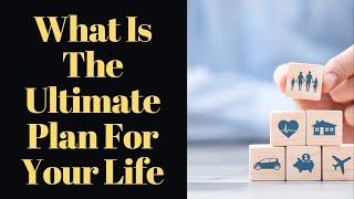 What Is The Ultimate Plan For Your Life