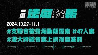 【一周法庭線報】2024.10.27-11.1　支聯會被指煽動顛覆案；47人案；港大評議會案上訴得直減刑