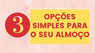 3 OPÇÕES SIMPLES PARA O SEU ALMOÇO