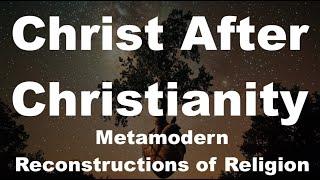 Christ After Christianity: Metamodern Reconstructions of Religion (dialogue with B. G. Dempsey)