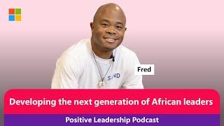 Fred Swaniker, Founder, African Leadership Group | The Positive Leadership Podcast