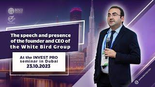 The speech and presence of the CEO of White bird group at the Invest pro seminar Dubai Oct 2023