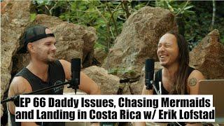 Daddy Issues, Chasing Mermaids and Landing in Costa Rica w/ Erik Lofstad