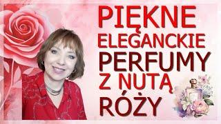  PIĘKNE, ELEGANCKIE, KOBIECE  - PERFUMY Z NUTĄ RÓŻY, KTÓRE UWIELBIAM.