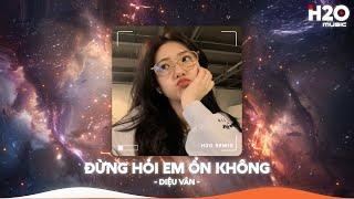 Đừng Hỏi Em Ổn Không Remix, Giá Như Đời Làm Gì Có Giá Như RemixNhạc Remix Xu Hướng TikTok 2024