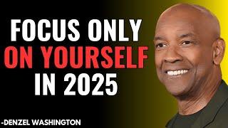 Focus Only on Yourself in 2025 - A Powerful Motivational Speech by Denzel Washington