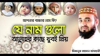 আল্লাহ কাছে যে নাম গুলো খুবই প্রিয়। যে নামগুলো আজ রাখে না । Mizanur rahman azhari