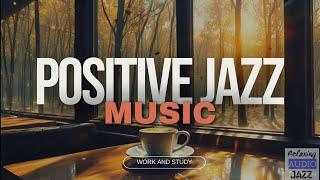   Positive Jazz - Relaxing Sweet Piano Jazz Music & Morning Jazz for study, work, focus