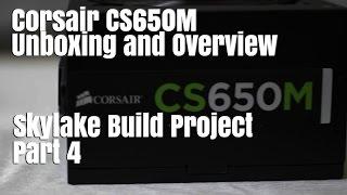 Corsair CS650M PSU Unboxing and Overview - Skylake Build Project Part 4