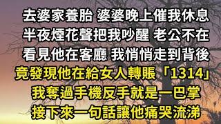 去婆家養胎，婆婆晚上催我休息，半夜煙花聲把我吵醒，老公不在，看見他在客廳，我悄悄走到背後，竟發現他在給女人轉賬「1314」，我奪過手機反手就是一巴掌，接下來一句話讓他痛哭流涕#翠花的秘密