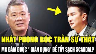 Nhật Phong Bóc Trần Sự Thật: Mr. Đàm Được “Giàn Dựng” Để Tẩy Sạch Scandal?
