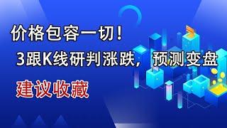 价格包容一切！3根k线就可以研判涨跌，提前预测变盘点！建议收藏