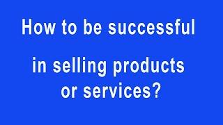 #selling |  how to be successful in selling products or services?