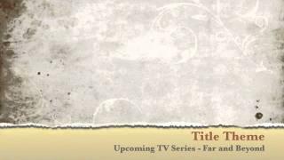 Title Theme for Upcoming TV Series Far and Beyond