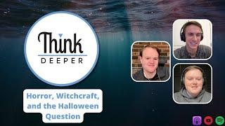 Horror, Witchcraft, and the Halloween Question - Think Deeper Podcast