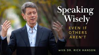 Speaking Wisely Even If Others Aren’t – Talk with Dr. Rick Hanson