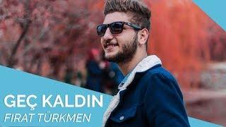 Fırat Türkmen - Geç Kaldın 