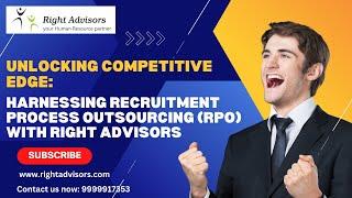 "Unlocking Competitive Edge: Harnessing Recruitment Process Outsourcing (RPO) with Right Advisors"