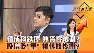 【理財達人秀】精成科跌停 外資慘被割？ 投信吃「重」 材料節後衝？｜李兆華、黃豐凱 2025.05.29 part3