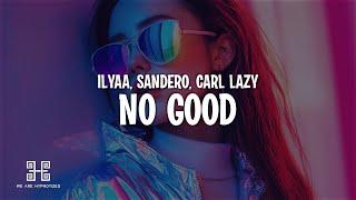 ILYAA, Sandëro & Carl Lazy - No Good (Lyrics)