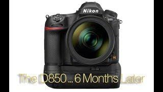 The D850 ... 6 Months Later