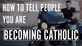 How to Tell People You're Becoming Catholic