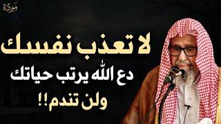 لا تعذب نفسك, دع الله يرتب لك حياتك ولن تندم ... محاضرة مهمة ... للشيخ صالح الفوزان