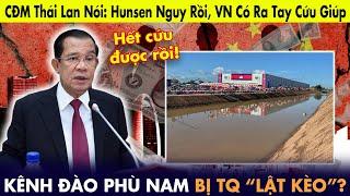 CĐM Thái Lan nói: Ông Hun Sen nguy rồi! Liệu Việt Nam có cứu kênh đào Phù Nam bị TQ “Lật kèo”