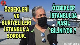 Özbekistan Ve Suriye Vatandaşları  İstanbul 'da Nasıl Biliniyor. İstanbul Ne Düşünüyor.