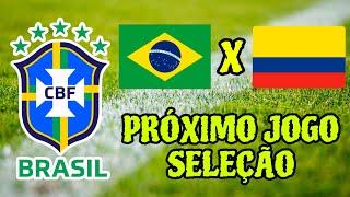 QUANDO É O PRÓXIMO JOGO DO BRASIL SELEÇÃO BRASILEIRA BRASIL X COLÔMBIA QUE DIA VAI SER QUE HORAS