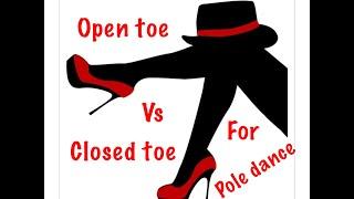 Pole Dance shoes. Open toe vs Closed toe.