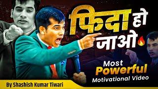 फिदा हो जाओ | Powerful Motivational Video | SKT | Shashish Kumar Tiwari