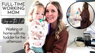 Working Mom Day in the Life | Working at home with a Toddler