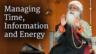 Managing Time, Information and Energy | Sadhguru