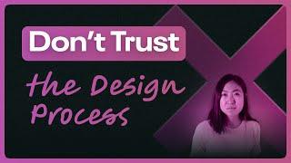 Don’t trust the design process