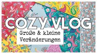 Große und kleine Veränderungen  COZY VLOG