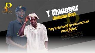 Partel pataz interview: My Relationship with Achuei Deng Ajiing- T Manager aka Rabuna boy.