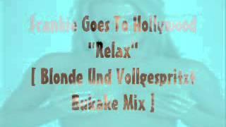 Frankie Goes To Hollywood - "Relax" [ Blonde und Vollgespritzt Bukake Mix ]