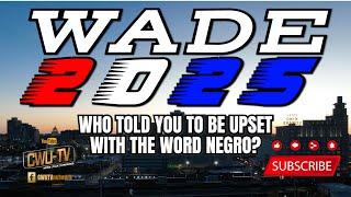 CWU-TV | WADE 2025 | WHO TOLD YOU TO BE UPSET WITH THE WORD NEGRO? | 2.3.23 | 6PM CST