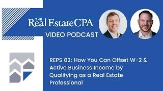 REPS 02: How You Can Offset W-2 & Active Business Income by Qualifying as a Real Estate Professional