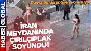 İRAN MEYDANINDA ÇIRILÇIPLAK SOYUNDU! Dünya Bu Görüntüleri Konuşuyor, İran Karıştı