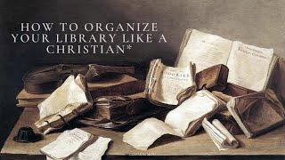 How to Organize Your Library (Like a Christian) | The Home Librarian Series