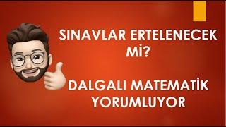 SON DAKİKA: SINAVLAR ERTELENECEK Mİ? DALGALI MATEMATİK YORUMLUYOR!!!