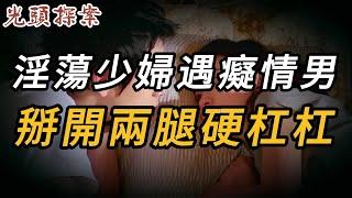 淫蕩少婦遇癡情男，掰開兩腿硬杠杠 | 奇案 | 真實案件 | 大案紀實 | 奇聞異事 | 犯罪 | 男女 | 夫妻 | 情殺 | 出軌