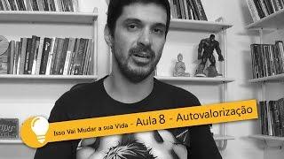 Isso vai mudar a sua vida – Aula 8: Autovalorização | Coach Felipe Lima