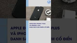 Apple Đưa IPhone 7 Plus & IPhone 8 Vào Danh Sách Sản Phẩm Cổ Điển | Chuyển Động 360 #shorts