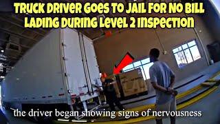 Truck Driver Goes To Jail During Level 2 Inspection! No Bill Lading Is A Red Flag!