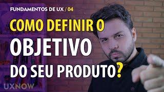 Como definir o OBJETIVO do seu produto? // UXNOW